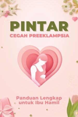 PINTAR CEGAH PREEKLAMPSIA: Panduan Lengkap untuk Ibu Hamil