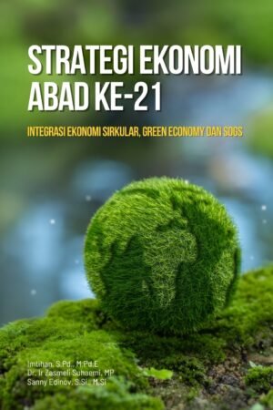 Strategi Ekonomi Abad ke-21:  Integrasi Ekonomi Sirkular, Green Economy dan SDGs