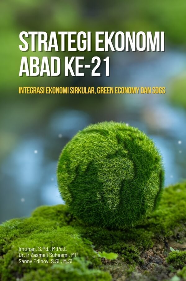 Strategi Ekonomi Abad ke-21:  Integrasi Ekonomi Sirkular, Green Economy dan SDGs