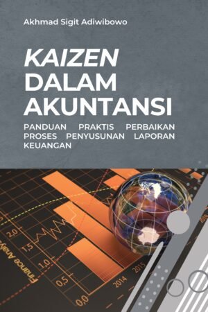 Kaizen dalam Akuntansi: Panduan Praktis Perbaikan Proses Penyusunan Laporan Keuangan