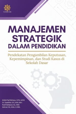 Manajemen Strategik dalam Pendidikan Dasar: Pendekatan Pengambilan Keputusan, Kepemimpinan, dan Studi Kasus di Sekolah Dasar