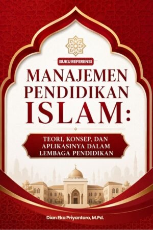 Buku Referensi: Manajemen Pendidikan Islam: Teori, Konsep, dan Aplikasinya Dalam Lembaga Pendidikan