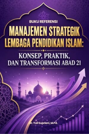 Buku Referensi: Manajemen Strategik Lembaga Pendidikan Islam: Konsep, Praktik, Dan Transformasi Abad 21
