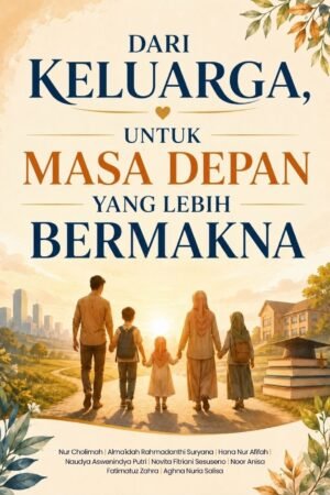 Dari Keluarga, Untuk Masa Depan Yang Lebih Bermakna