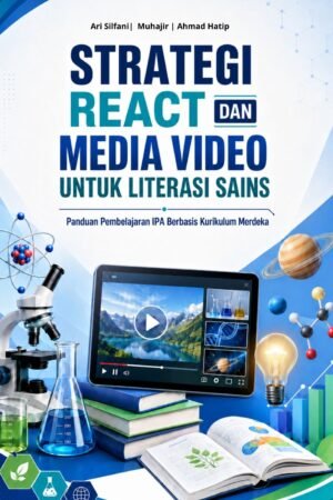STRATEGI REACT DAN MEDIA VIDEO UNTUK LITERASI SAINS (Panduan Pembelajaran IPA Berbasis Kurikulum Merdeka)