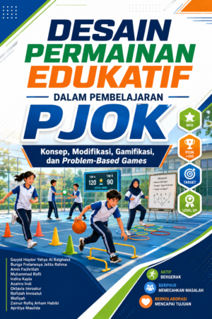 Desain Permainan Edukatif dalam Pembelajaran PJOK (Konsep, Modifikasi, Gamifikasi, dan Problem-Based Games)