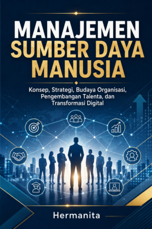 MANAJEMEN SUMBER DAYA MANUSIA: Konsep, Strategi, Budaya Organisasi, Pengembangan Talenta, dan Transformasi Digital