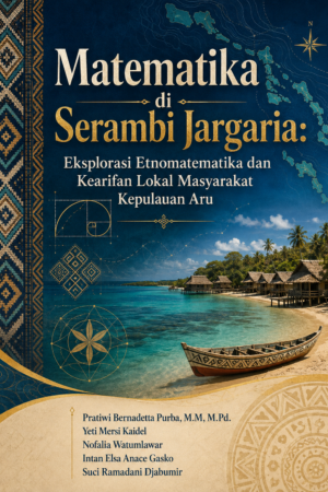 Matematika di Serambi Jargaria: Eksplorasi Etnomatematika dan Kearifan Lokal Masyarakat Kepulauan Aru