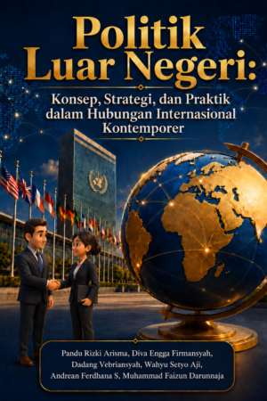 Politik Luar Negeri: Konsep, Strategi dan praktik dalam hubungan internasional kontenporer